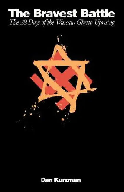 The Bravest Battle: The Twenty-Eight Days of the Warsaw Ghetto Uprising by Dan Kurzman