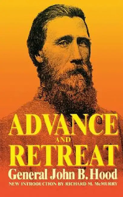 Advance and Retreat: Personal Experiences in the United States and Confederate States Armies by John Bell Hood