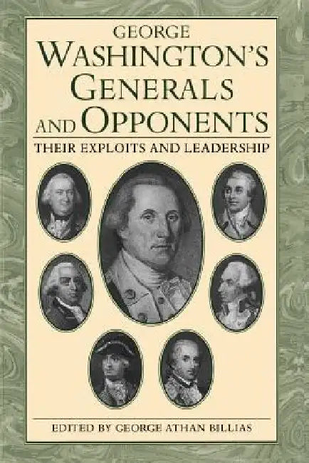 George Washington's Generals and Opponents: Their Exploits and Leadership by George Athan Billias