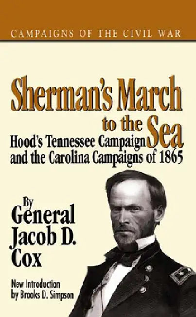 Sherman's March to the Sea: Hood's Tennessee Campaign and the Carolina Campaigns of 1865 by Jacob D. Cox