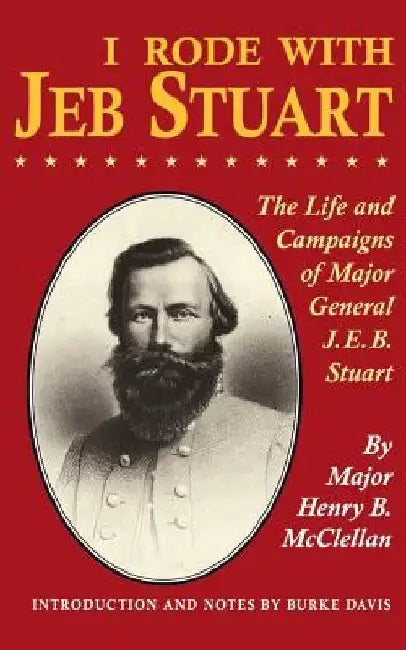 I Rode with Jeb Stuart: The Life and Campaigns of Major General J. E. B. Stuart by H. B. McClellan