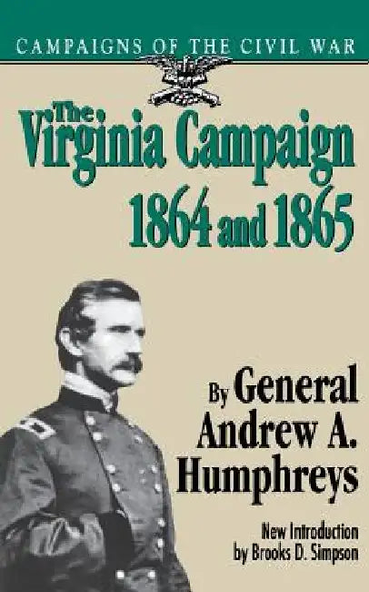 The Virginia Campaign, 1864 and 1865 by Andrew A. Humphreys