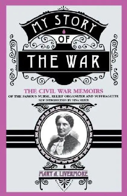 My Story of the War: A Woman's Narrative of Four Years Personal Experience as Nurse in the Union Army, and in Relief Work at Home, in Hospi by Mary a. Livermore