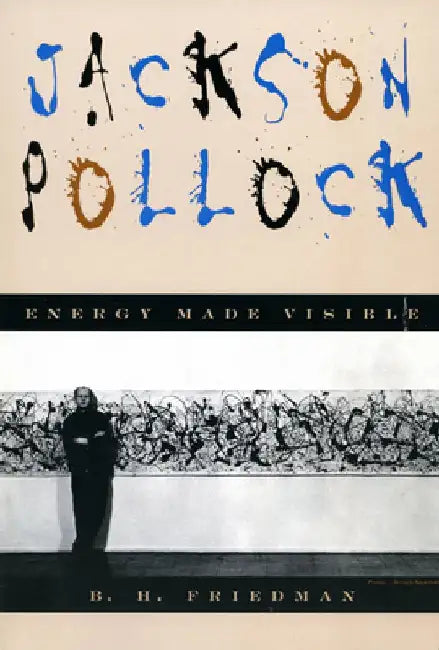 Jackson Pollock: Energy Made Visible by B. H. Friedman