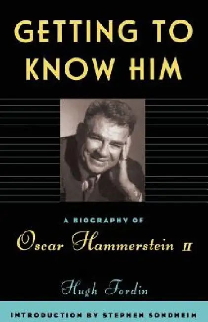 Getting to Know Him: A Biography of Oscar Hammerstein II by Hugh Fordin