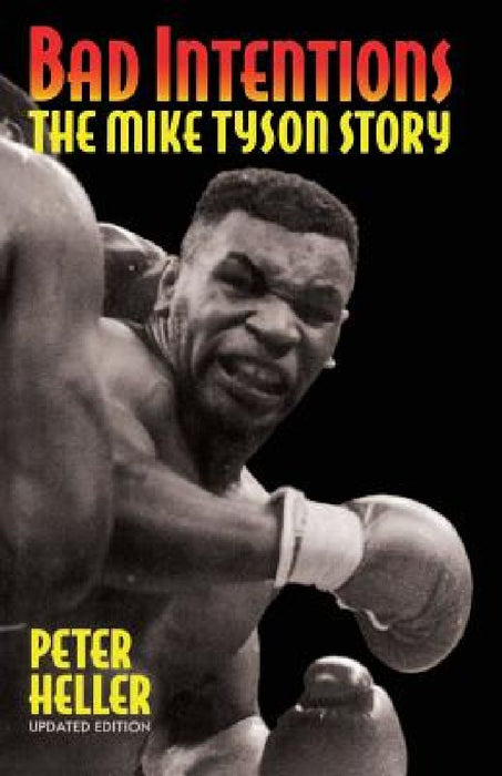 Bad Intentions: The Mike Tyson Story by Peter Heller