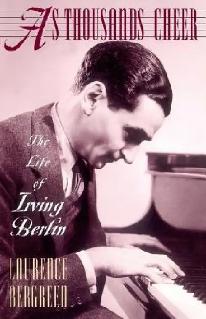 As Thousands Cheer: The Life of Irving Berlin by Laurence Bergreen