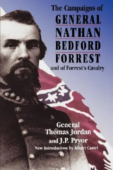 The Campaigns of General Nathan Bedford Forrest and of Forrest's Cavalry by Thomas Jordan