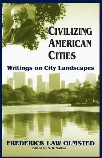Civilizing American Cities: Writings on City Landscapes by Frederick Law Olmsted