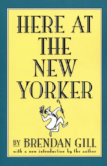 Here at the New Yorker by Brendan Gill