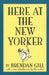 Here at the New Yorker by Brendan Gill