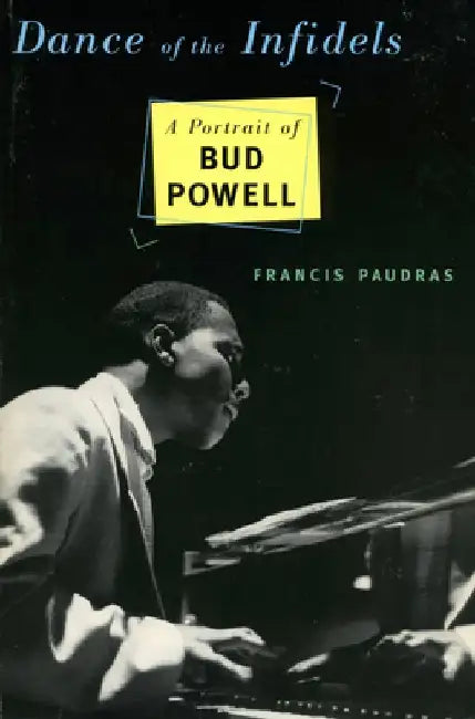 Dance of the Infidels: A Portrait of Bud Powell by Francis Paudras