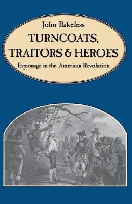 Turncoats, Traitors and Heroes: Espionage in the American Revolution by John Bakeless