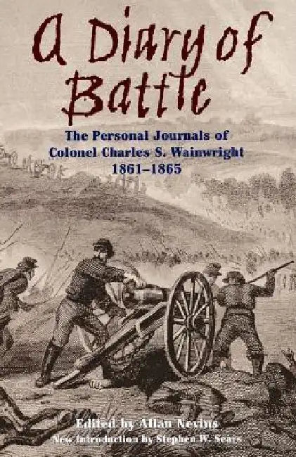 A Diary of Battle: The Personal Journals of Colonel Charles S. Wainwright 1861-1865 by Allan Nevins