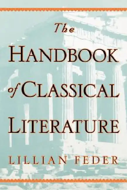 The Handbook of Classical Literature by Lillian Feder