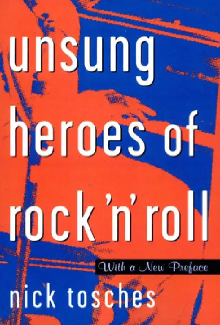 Unsung Heroes of Rock 'n' Roll: The Birth of Rock in the Wild Years Before Elvis by Nick Tosches