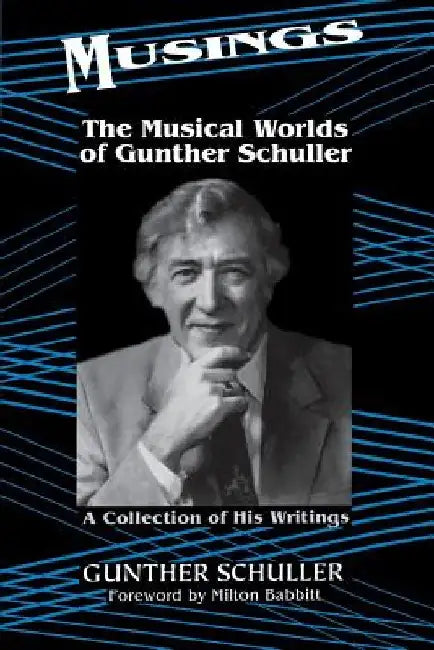 Musings: The Musical Worlds of Gunther Schuller by Gunther Schuller