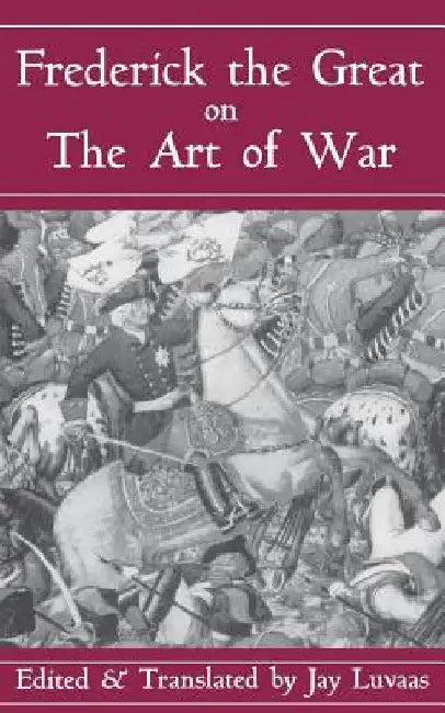 Frederick the Great on the Art of War by Jay Luvaas
