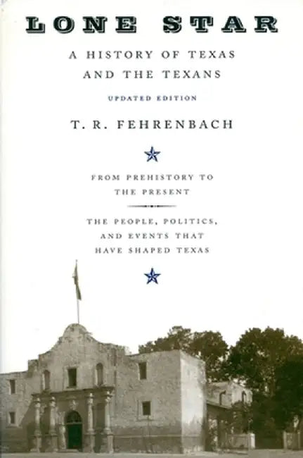 Lone Star: A History of Texas and the Texans by T. R. Fehrenbach