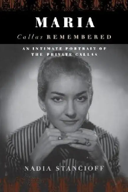 Maria Callas Remembered by Nadia Stancioff