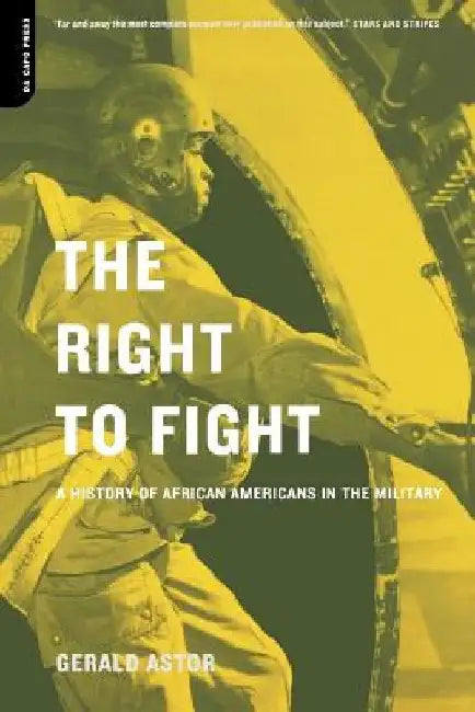 The Right to Fight: A History of African Americans in the Military by Gerald Astor