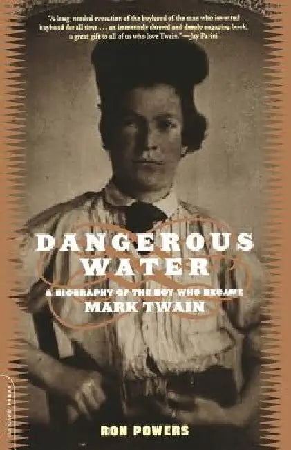 Dangerous Water: A Biography of the Boy Who Became Mark Twain by Ron Powers
