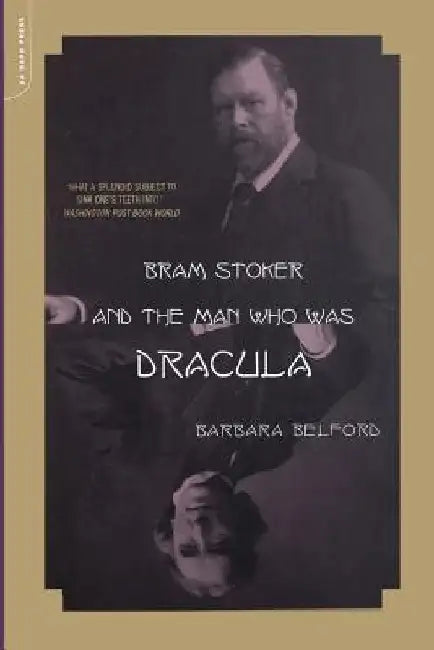 Bram Stoker and the Man Who Was Dracula by Barbara Belford