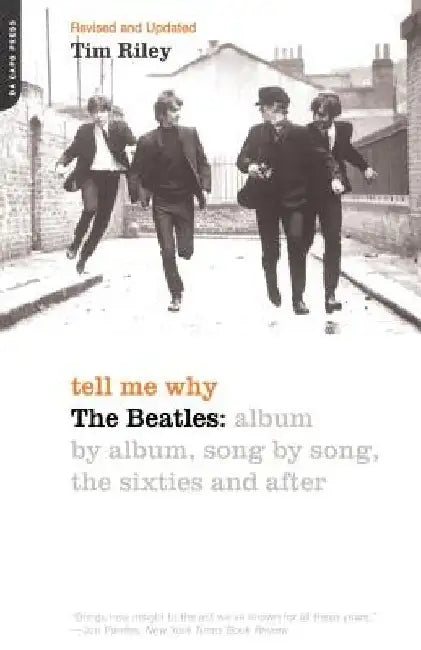 Tell Me Why: The Beatles: Album by Album, Song by Song, the Sixties and After by Tim Riley