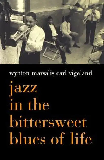 Jazz in the Bittersweet Blues of Life by Wynton Marsalis