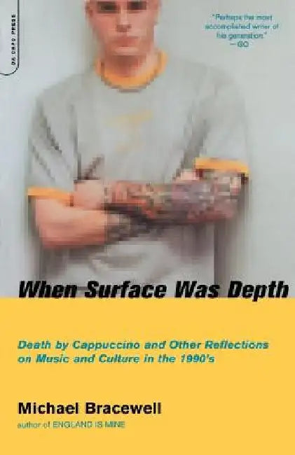 When Surface Was Depth: Death by Cappuccino and Other Reflections on Music and Culture in the 1990s by Michael Bracewell