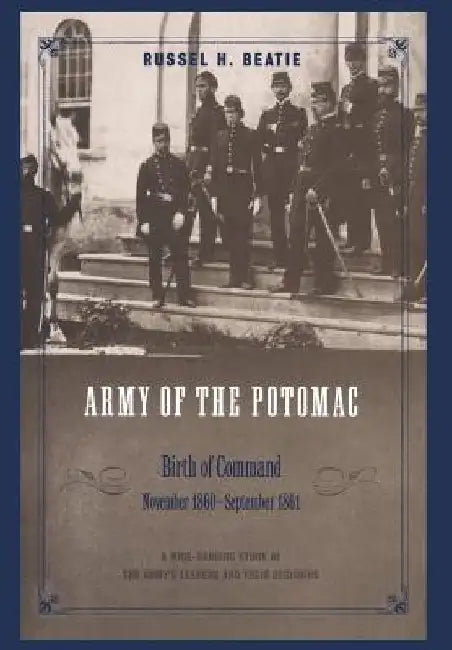 Army of the Potomac: Birth of Command, November 1860 - September 1861 by Russell Beatie