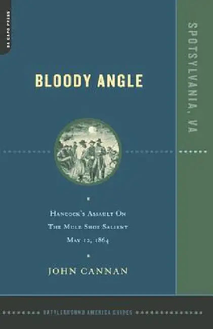 Bloody Angle: Hancock's Assault on the Mule Shoe Salient, May 12, 1864 by John Cannan