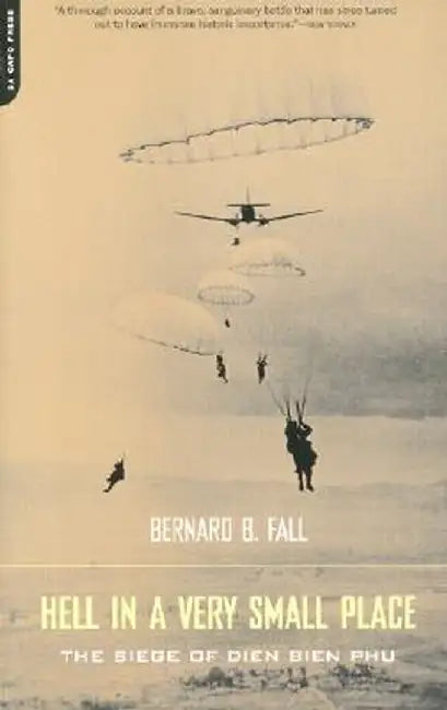Hell in a Very Small Place: The Siege of Dien Bien Phu by Bernard Fall