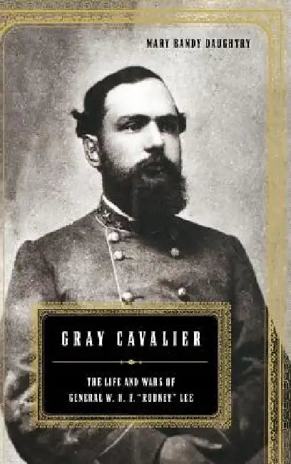 Gray Cavalier: The Life and Wars of General W.H.F. Rooney Lee by Mary Daughtry