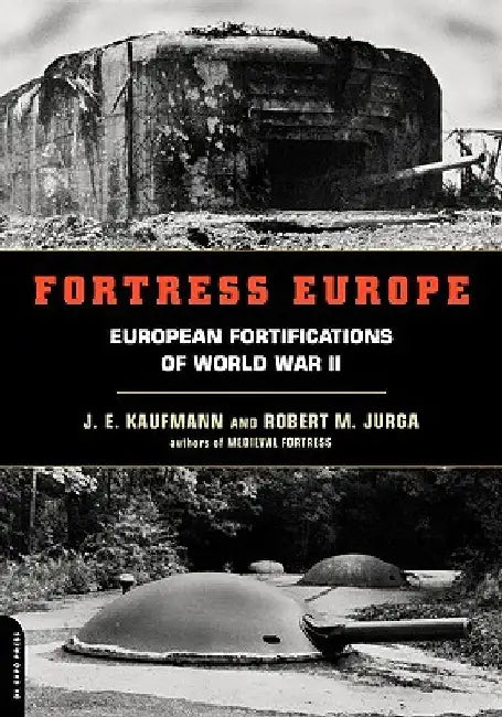 Fortress Europe: European Fortifications of World War II by J. E. Kaufmann
