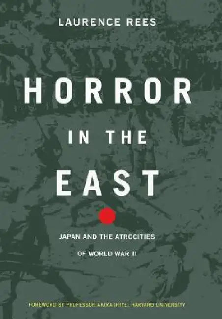 Horror in the East: Japan and the Atrocities of World War 2 by Laurence Rees