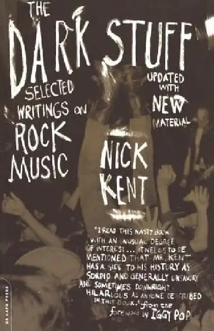 The Dark Stuff: Selected Writings on Rock Music Updated Edition by Nick Kent