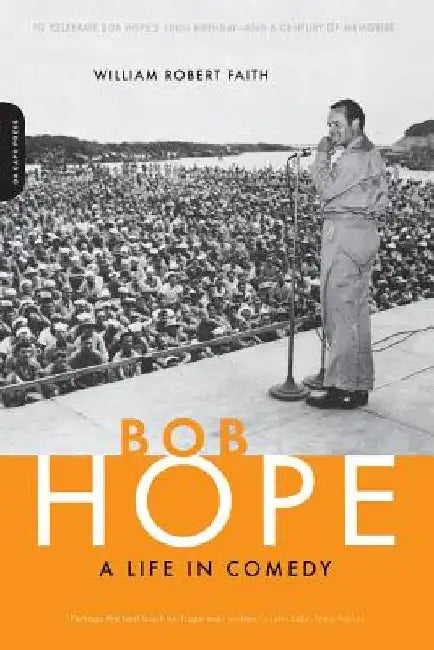 Bob Hope: A Life in Comedy by William Robert Faith