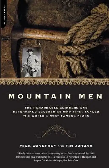 Mountain Men: A History of the Remarkable Climbers and Determined Eccentrics Who First Scaled the World's Most Famous Peaks by Mick Conefrey