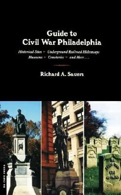 Guide to Civil War Philadelphia by Richard A. Sauers