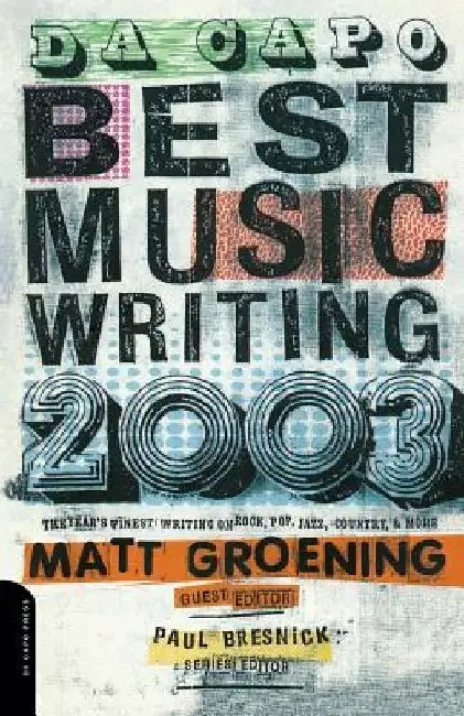 Da Capo Best Music Writing 2003: The Year's Finest Writing on Rock, Pop, Jazz, Country & More by Matt Groening
