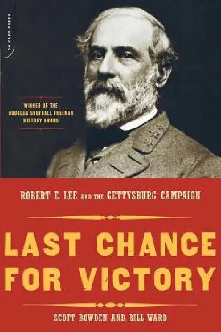 Last Chance for Victory: Robert E. Lee and the Gettysburg Campaign by Scott Bowden
