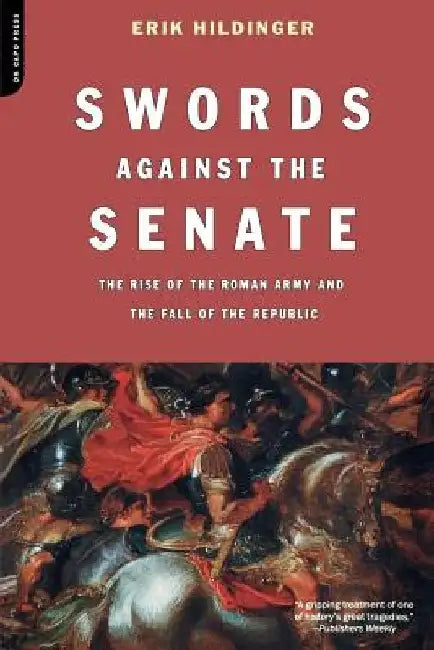Swords Against the Senate: The Rise of the Roman Army and the Fall of the Republic by Erik Hildinger