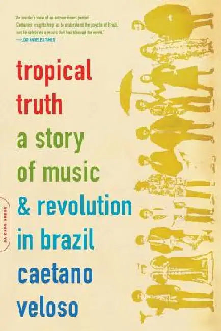Tropical Truth: A Story of Music and Revolution in Brazil by Caetano Veloso