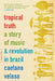 Tropical Truth: A Story of Music and Revolution in Brazil by Caetano Veloso