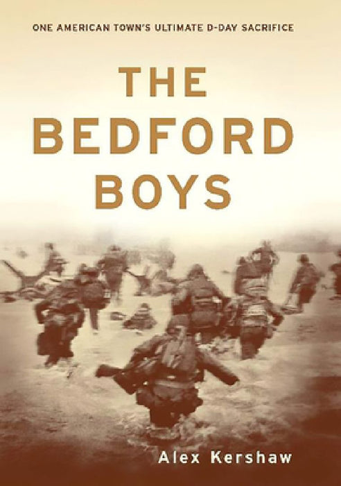 The Bedford Boys: One American Town's Ultimate D-Day Sacrifice by Alex Kershaw