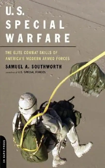 U.S. Special Warfare: The Elite Combat Skills of America's Modern Armed Forces by Samuel a. Southworth