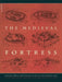 The Medieval Fortress: Castles, Forts and Walled Cities of the Middle Ages by J. E. Kaufmann