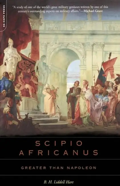 Scipio Africanus: Greater Than Napoleon by Basil Henry Liddell Hart