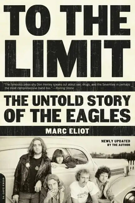 To the Limit: The Untold Story of the Eagles by Marc Eliot